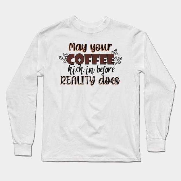 May your coffee kick in before reality does Long Sleeve T-Shirt by SamridhiVerma18